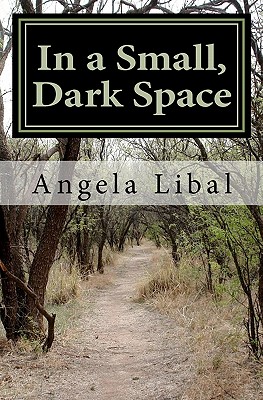 In a Small, Dark Space - Libal, Angela