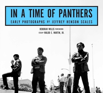 In a Time of Panthers: Early Photographs - Scales, Jeffrey Henson, and Willis, Deb (Introduction by), and Martin, Waldo (Introduction by)