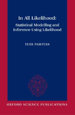 In All Likelihood: Statistical Modelling and Inference Using Likelihood - Pawitan, Yudi