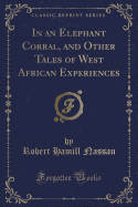 In an Elephant Corral, and Other Tales of West African Experiences (Classic Reprint)