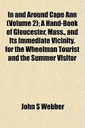 In and Around Cape Ann (Volume 2); A Hand-Book of Gloucester, Mass., and Its Immediate Vicinity. for the Wheelman Tourist and the Summer Visitor