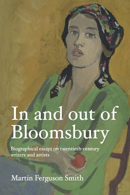 In and Out of Bloomsbury: Biographical Essays on Twentieth-Century Writers and Artists - Smith, Martin Ferguson