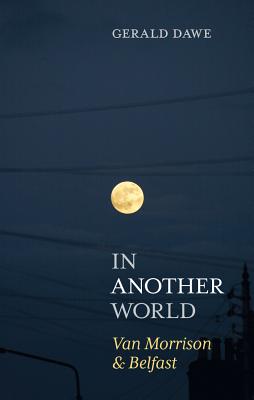 In Another World: Van Morrison & Belfast - Dawe, Gerald