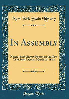 In Assembly: Ninety-Sixth Annual Report on the New York State Library; March 16, 1914 (Classic Reprint) - Library, New York State