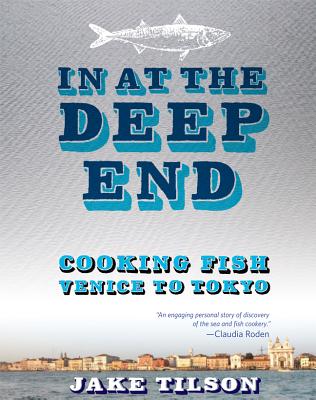 In at the Deep End: Cooking Fish Venice to Tokyo - Tilson, Jake
