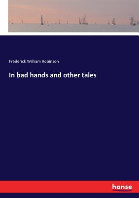 In bad hands and other tales - Robinson, Frederick William