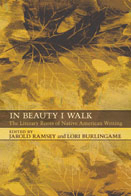 In Beauty I Walk: The Literary Roots of Native American Writing - Ramsey, Jarold (Editor), and Burlingame, Lori (Editor)