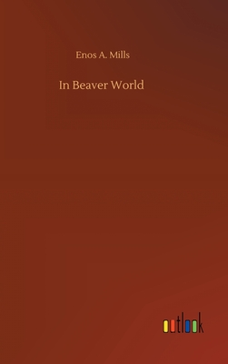 In Beaver World - Mills, Enos A