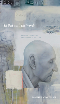 In Bed with the Word: Reading, Spirituality, and Cultural Politics - Coleman, Daniel