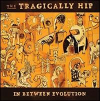 In Between Evolution - The Tragically Hip