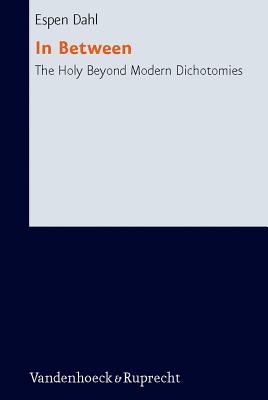 In Between: The Holy Beyond Modern Dichotomies - Dahl, Espen