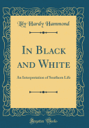 In Black and White: An Interpretation of Southern Life (Classic Reprint)