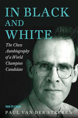 In Black and White: The Chess Autobiography of a World Champion Candidate - Van Der Sterren, Paul