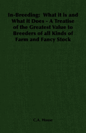 In-Breeding: What It Is and What It Does - A Treatise of the Greatest Value to Breeders of All Kinds of Farm and Fancy Stock