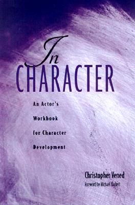 In Character: An Actor's Workbook for Character Development - Vened, Christopher, and Hackett, Michael (Foreword by)