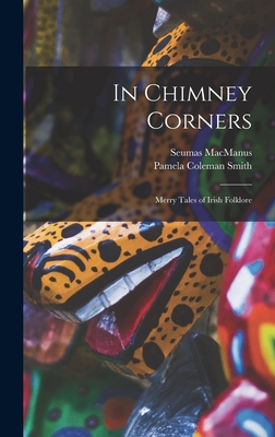 In Chimney Corners: Merry Tales of Irish Folklore - MacManus, Seumas, and Smith, Pamela Coleman