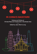 In China's Backyard: Policies and Politics of Chinese Resource Investments in Southeast Asia