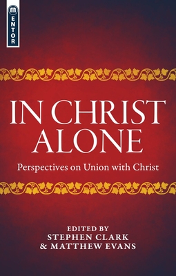 In Christ Alone: Perspectives on Union with Christ - 