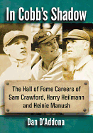 In Cobb's Shadow: The Hall of Fame Careers of Sam Crawford, Harry Heilmann and Heinie Manush