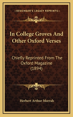 In College Groves and Other Oxford Verses: Chiefly Reprinted from the Oxford Magazine (1894) - Morrah, Herbert Arthur