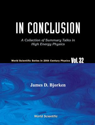 In Conclusion: A Collection of Summary Talks in High Energy Physics - Bjorken, James D (Editor)