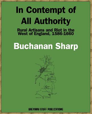 In Contempt of All Authority, Rural Artisans and Riot in the West of England, 1586-1660 - Sharp, Buchanan
