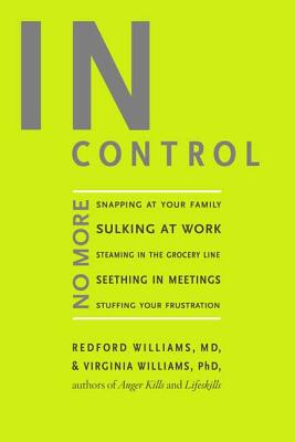 In Control: No More Snapping at Your Family, Sulking at Work, Steaming in the Grocery Line, Seething in Meetings, Stuffing Your Frustration - Williams, Redford, Dr., M.D., and Williams, Virginia, Ph.D.