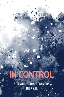 In Control - Sex Addiction Recovery Journal: A Journal of Serenity and Porn Addiction Recovery With Gratitude, Journal for Sex Addiction Recovery, Inspirational & Motivational Recovery ODAT Developing Self-Awareness & Reflection. - Studio, Voloxx