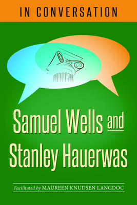 In Conversation: Samuel Wells and Stanley Hauerwas - Wells, Samuel, and Hauerwas, Stanley, and Langdoc (Editor)