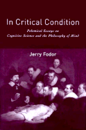 In Critical Condition: Polemical Essays on Cognitive Science and the Philosophy of Mind