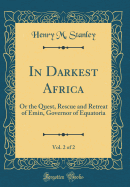 In Darkest Africa, Vol. 2 of 2: Or the Quest, Rescue and Retreat of Emin, Governor of Equatoria (Classic Reprint)
