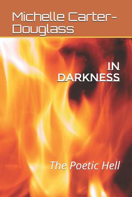 In Darkness: The Poetic Hell - Carter-Douglass, Michelle