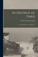In Defence of Paris [microform]: a Story of Infantry and the Big Guns