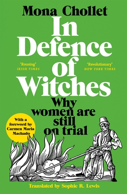 In Defence of Witches: Why women are still on trial - Chollet, Mona, and Lewis, Sophie R (Translated by)