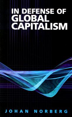 In Defense of Global Capitalism - Norberg, Johan