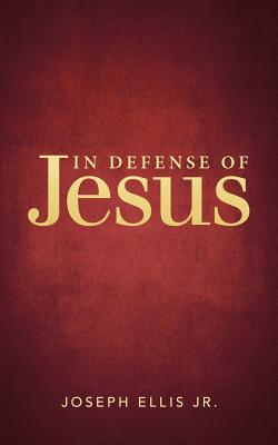 In Defense of Jesus - Ellis, Joseph, Jr.