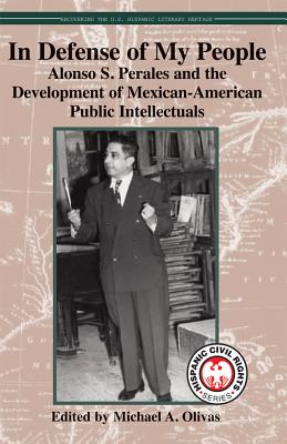 In Defense of My People: Alonso S. Perales and the Development of Mexican-American Public Intellectuals - Olivas, Michael A (Editor)