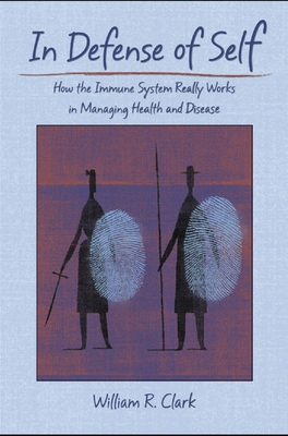 In Defense of Self: How the Immune System Really Works - Clark, William R