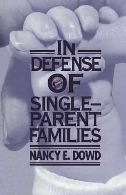 In Defense of Single-Parent Families - Dowd, Nancy E, Professor