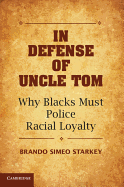 In Defense of Uncle Tom: Why Blacks Must Police Racial Loyalty