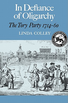 In Defiance of Oligarchy: The Tory Party 1714-60 - Colley, Linda, Professor