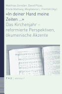 In Deiner Hand Meine Zeiten ...: Das Kirchenjahr - Reformierte Perspektiven, Okumenische Akzente