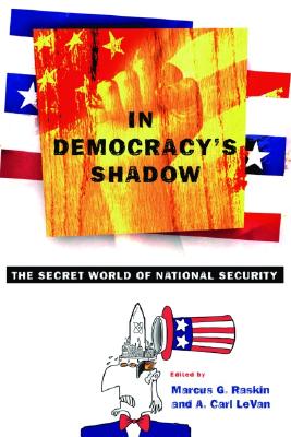 In Democracy's Shadow: The Secret World of National Security - Raskin, Marcus G (Editor), and Levan, A Carl (Editor), and Mailer, Norman (Introduction by)