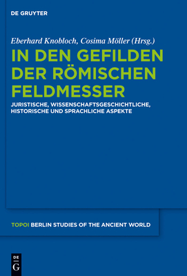 In Den Gefilden Der Romischen Feldmesser: Juristische, Wissenschaftsgeschichtliche, Historische Und Sprachliche Aspekte - Knobloch, Eberhard (Editor), and Mller, Cosima (Editor)