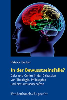 In der Bewusstseinsfalle?: Geist Und Gehirn In der Diskussion Von Theologie, Philosophie Und Naturwissenschaften - Becker, Patrick