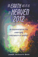 In Earth as it is in Heaven 2012: An Explanation for the Underlying Mechanism of Creation