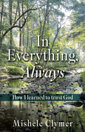 In Everything, Always: How I learned to trust God