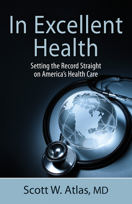 In Excellent Health: Setting the Record Straight on America's Health Care - Atlas, Scott W, M.D.