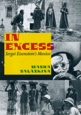 In Excess: Sergei Eisenstein's Mexico - Salazkina, Masha