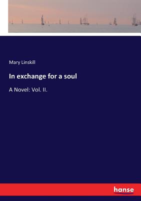 In exchange for a soul: A Novel: Vol. II. - Linskill, Mary